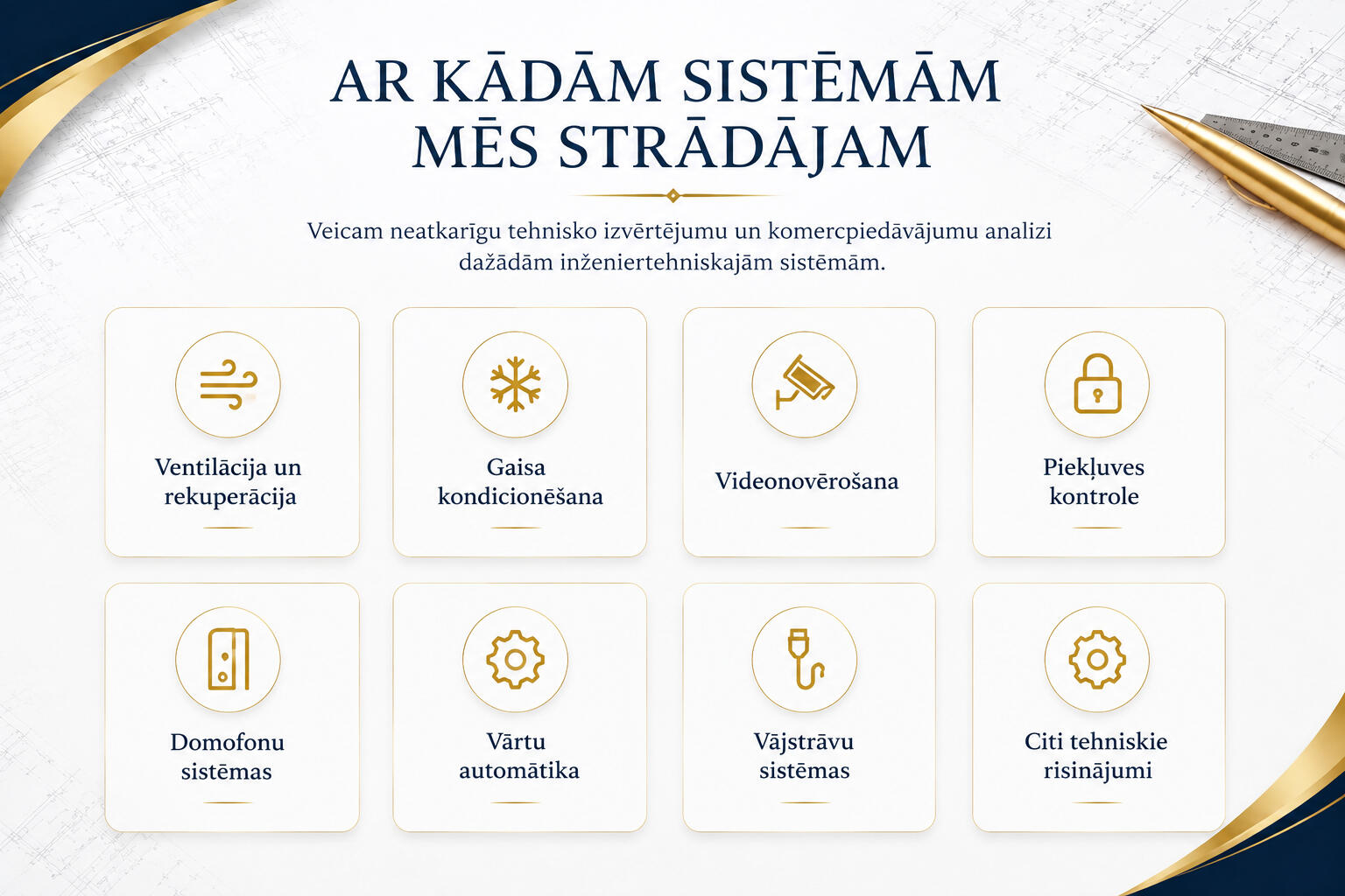 Veicam neatkarīgu tehnisko izvērtējumu un komercpiedāvājumu analīzi dažādām inženiertehniskajām sistēmām dzīvojamajos un komercobjektos.